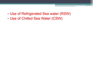 • Use of Refrigerated Sea water (RSW)
• Use of Chilled Sea Water (CSW)
 