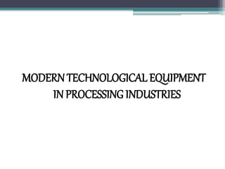 MODERNTECHNOLOGICAL EQUIPMENT
IN PROCESSING INDUSTRIES
 