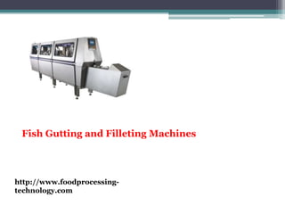 Fish Gutting and Filleting Machines
http://www.foodprocessing-
technology.com
 
