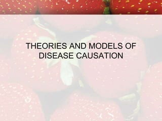 THEORIES AND MODELS OF
DISEASE CAUSATION
 