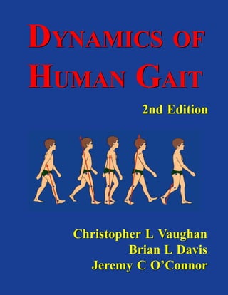 2nd Edition
2nd Edition
DYNAMICS OF
HUMAN GAIT
DYNAMICS OF
HUMAN GAIT
Christopher L Vaughan
Brian L Davis
Jeremy C O’Connor
Christopher L Vaughan
Brian L Davis
Jeremy C O’Connor
 