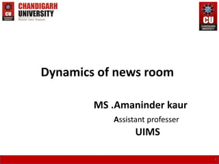 Dynamics of news room
MS .Amaninder kaur
Assistant professer
UIMS
1
 