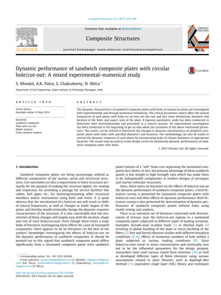 Dynamic performance of sandwich composite plates with circular
hole/cut-out: A mixed experimental–numerical study
S. Mondal, A.K. Patra, S. Chakraborty, N. Mitra ⇑
Department of Civil Engineering, Indian Institute of Technology Kharagpur, India
a r t i c l e i n f o
Article history:
Available online 19 May 2015
Keywords:
Sandwich composite
Plate with cut-out
Modal analysis
Finite element analysis
a b s t r a c t
The dynamic characteristics of sandwich composite plates with holes at various locations are investigated
both experimentally and through numerical simulations. The critical parameters which affect the natural
frequencies of such plates with holes or cut-outs are the core and face sheet thicknesses, diameter and
location of the holes and aspect ratio of the plate. A rigorous parametric study has been conducted to
determine their interrelationship and presented in a concise manner. An experimental investigation
has been conducted in the beginning to get an idea about the variations of the above mentioned param-
eters. The results can be utilized to determine the changes in dynamic characteristics of sandwich com-
posite plates with holes with speciﬁed diameters and locations. The methodology can also be useful to
control the dynamic responses of such plates by incorporating holes of chosen diameters at appropriate
locations. The results may be used to create design curves for satisfactory dynamic performances of sand-
wich composite plate with holes.
Ó 2015 Elsevier Ltd. All rights reserved.
1. Introduction
Sandwich composite plates are being increasingly utilized as
different components of the marine, aerial and terrestrial struc-
tures. Cut-outs/holes are also a requirement in these structures pri-
marily for the purpose of making the structure lighter, for venting
and inspection, for providing a passage for service facilities like
cables, fuel pipes etc., for fastening/mounting other structural
members and/or instruments using bolts and rivets. It is quite
obvious that the introduction of a hole/cut-out will result in shifts
of natural frequencies, as well as changes in mode shapes of the
plates and thereby would eventually change the dynamic response
characteristics of the structure. It is also conceivable that the sen-
sitivities of these changes will largely vary with the location, shape
and size of such holes/cut-outs. Even though there exists a large
body of literature investigating these effects for cases of laminated
composites; there appears to be no literature (to the best of the
authors’ knowledge) investigating the effects of hole/cut-out on
the dynamic performance of sandwich composites. It should be
pointed out in this regard that sandwich composite panel differs
signiﬁcantly from a laminated composite panel since sandwich
panel consists of a ‘‘soft’’ foam core separating the laminated com-
posite face sheets. In fact, the primary advantage of these sandwich
panels is low weight to high strength ratio which has made them
to be indispensable components in modern designs of aerospace
and marine vehicular structures.
Since, there exists no literature on the effects of hole/cut-out on
the dynamic performance of sandwich composite plates; a brief lit-
erature survey is presented for laminated composite plates with
holes/cut-outs and their effects on dynamic performance. Brief lit-
erature survey is also presented for determination of dynamic per-
formance of sandwich composite panels without holes using
modal testing and analysis.
There is an extensive set of literature concerned with determi-
nation of stresses near the hole/cut-out regions in a laminated
composite panel subjected to different types of loading scenarios.
Examples include-axial in-plane loads [1] or thermal loads [2]
resulting in global buckling of the plate or micro buckling of the
ﬁbers [3], free and forced vibration studies with different boundary
conditions [4–8], effects of numerous numbers of hole within a
plate subjected to various loading conditions [9]. Since
holes/cut-outs result in stress concentration and eventually turn
out to be the inﬂuential parameters for the design purpose,
researchers have used various closed form solutions [10] as well
as developed different types of ﬁnite elements using various
assumptions related to plate theories, such as Rayleigh–Ritz
method [11] equivalent single layer (ESL) theory and multilayer
http://dx.doi.org/10.1016/j.compstruct.2015.05.046
0263-8223/Ó 2015 Elsevier Ltd. All rights reserved.
⇑ Corresponding author. Tel.: +91 3222 283430.
E-mail addresses: suman.subhajit@gmail.com (S. Mondal), alakpatra19@gmail.
com (A.K. Patra), sushanta@civil.iitkgp.ernet.in (S. Chakraborty), nilanjan@civil.
iitkgp.ernet.in (N. Mitra).
Composite Structures 131 (2015) 479–489
Contents lists available at ScienceDirect
Composite Structures
journal homepage: www.elsevier.com/locate/compstruct
 