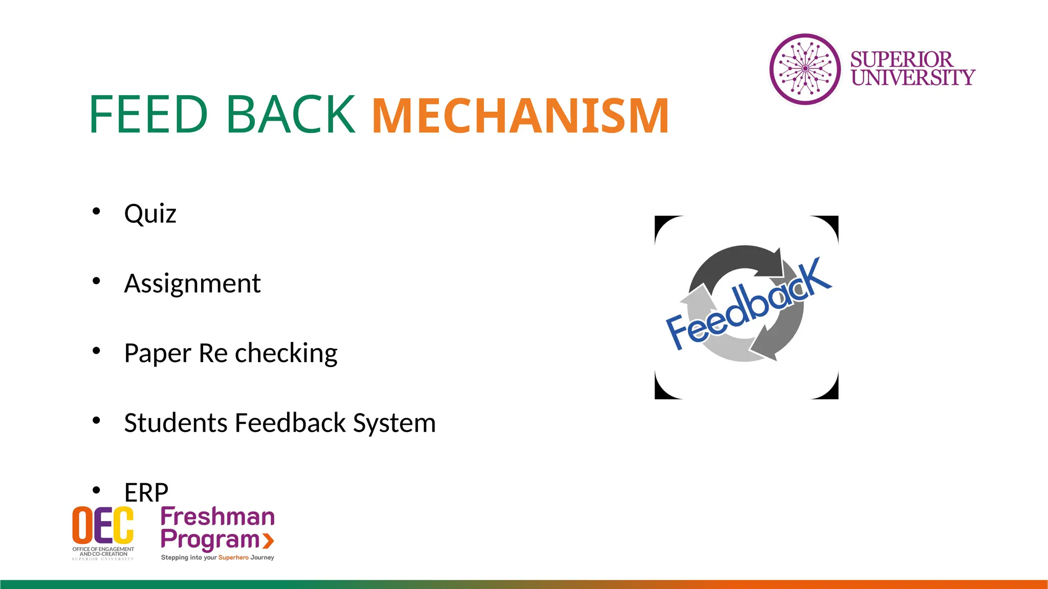 FEED BACK MECHANISM
• Quiz
• Assignment
• Paper Re checking
• Students Feedback System
• ERP
 