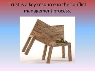 Trust is a key resource in the conflict management process.  