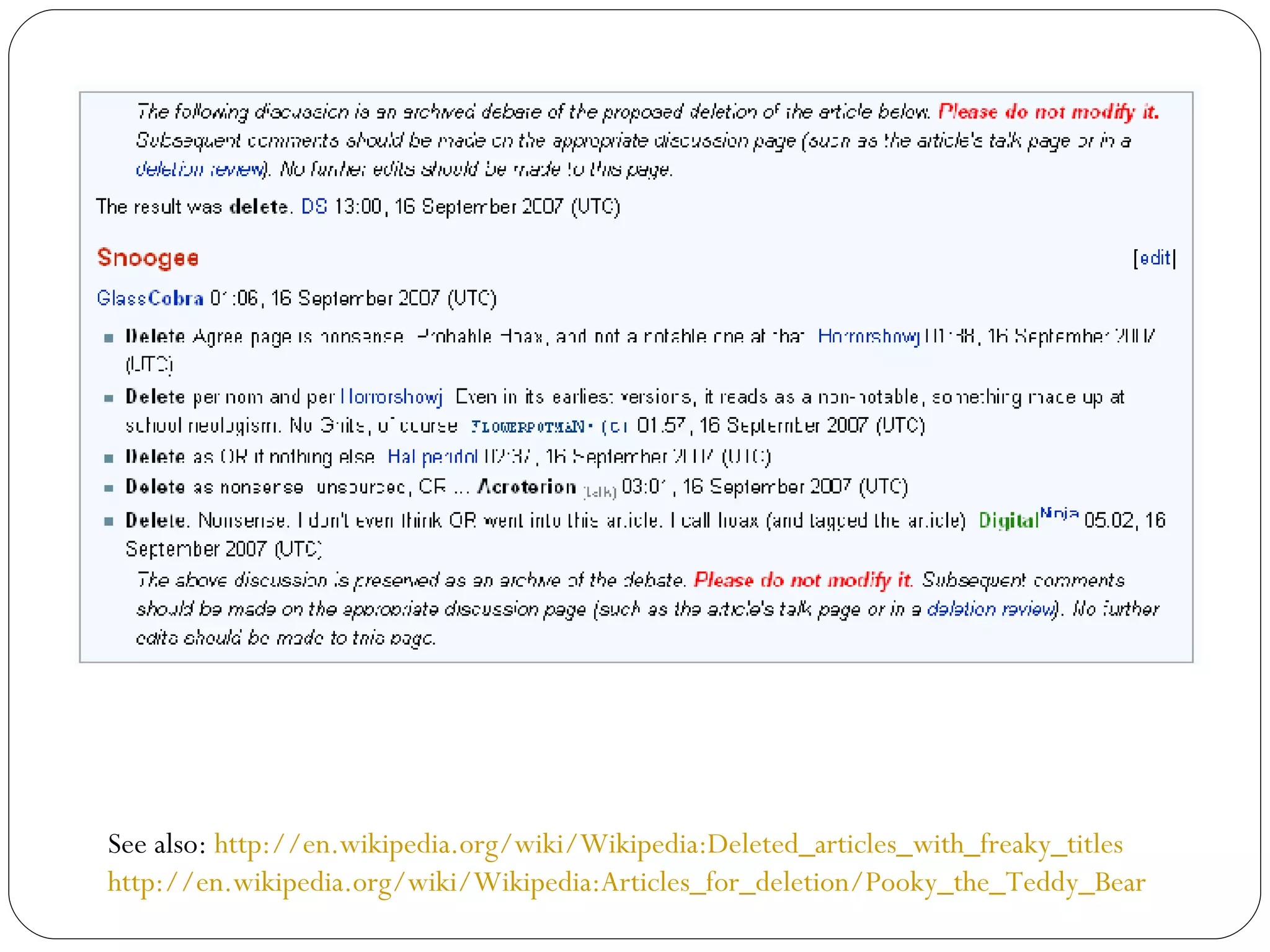 See also:  http://en.wikipedia.org/wiki/Wikipedia:Deleted_articles_with_freaky_titles http://en.wikipedia.org/wiki/Wikipedia:Articles_for_deletion/Pooky_the_Teddy_Bear 