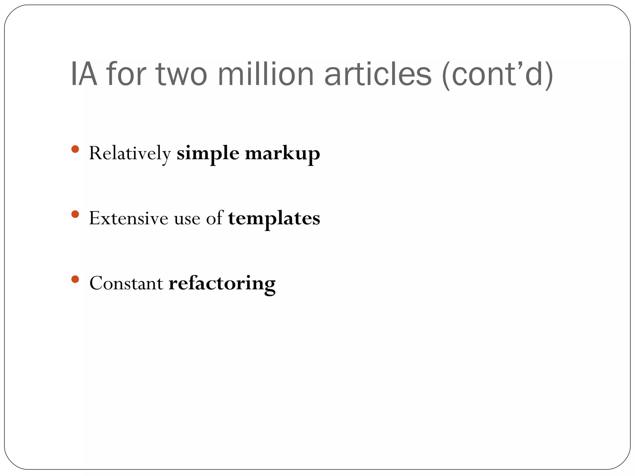 IA for two million articles (cont’d) Relatively  simple markup   Extensive use of  templates Constant  refactoring 