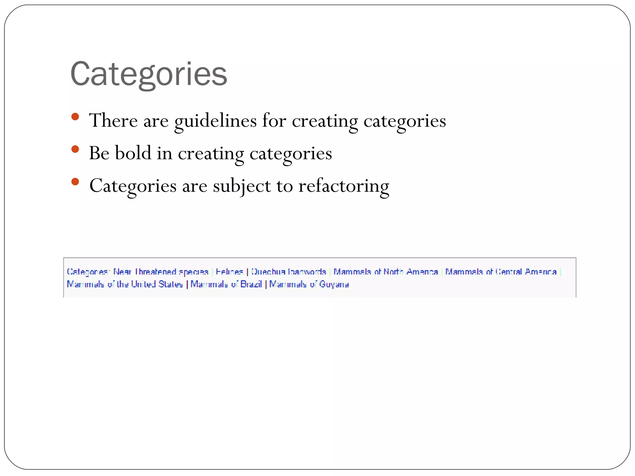 Categories There are guidelines for creating categories Be bold in creating categories Categories are subject to refactoring 
