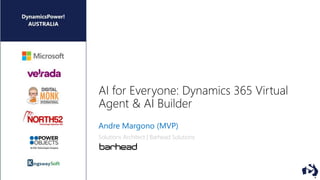 AI for Everyone: Dynamics 365 Virtual
Agent & AI Builder
Andre Margono (MVP)
Solutions Architect | Barhead Solutions
 