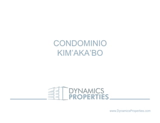 CONDOMINIO
 KIM AKA BO
 KIM’AKA’BO




              www.DynamicsProperties.com
 