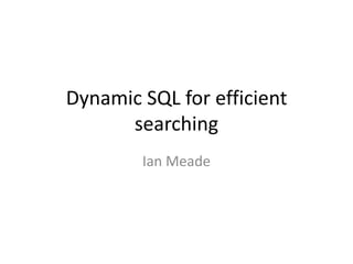 Dynamic SQL for efficient
      searching
        Ian Meade
 