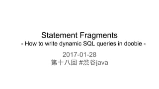Statement Fragments
- How to write dynamic SQL queries in doobie -
2017-01-28
第十八回 #渋谷java
 