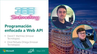 - Mayo 2019
Programación
enfocada a Web API
• David F. Martinez (Innovar
Tecnologías)
• Oriol Peñuela Ortega (Innovar
Tecnologías)
 