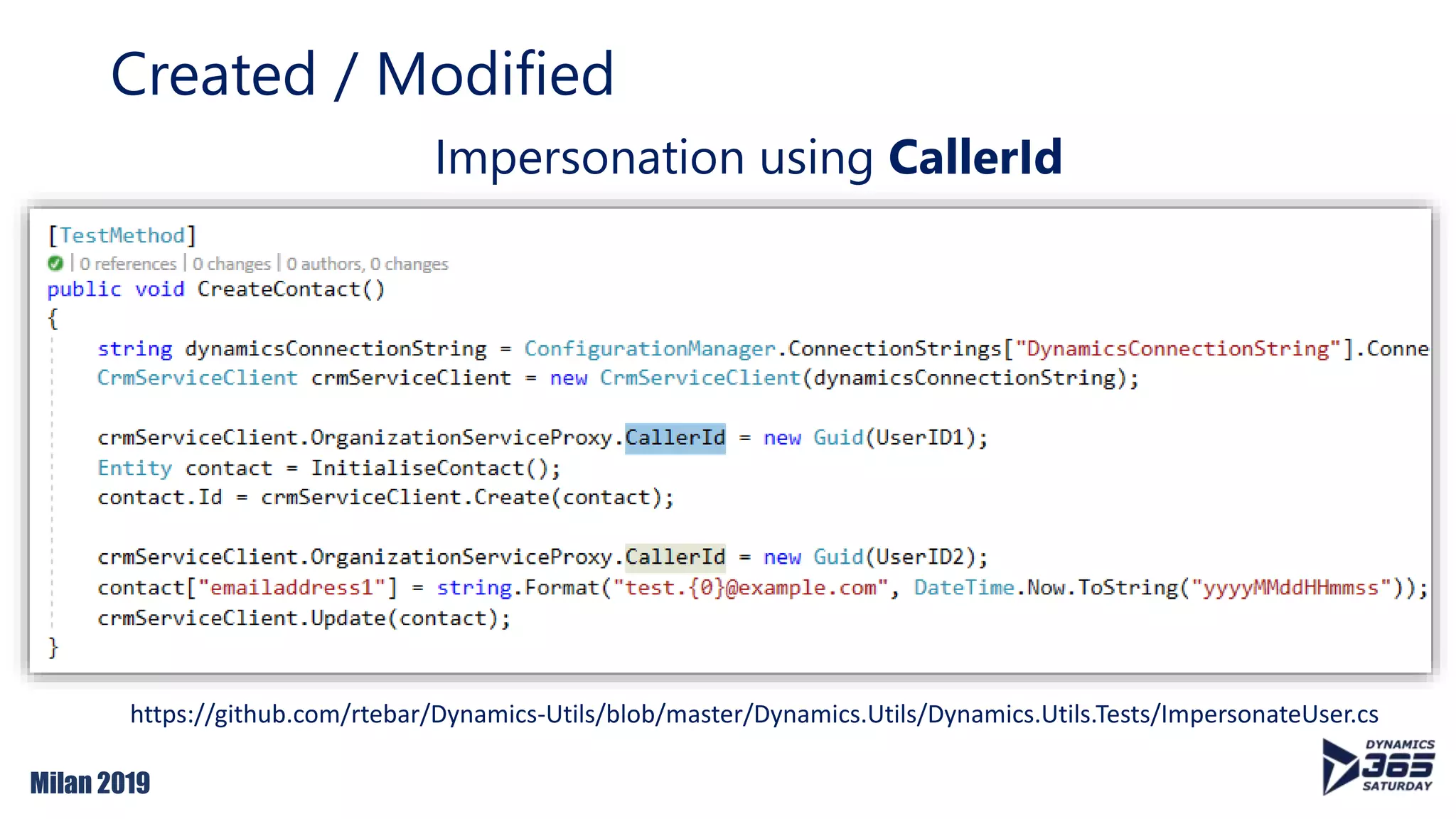 Milan 2019
Created / Modified
Impersonation using CallerId
https://github.com/rtebar/Dynamics-Utils/blob/master/Dynamics.Utils/Dynamics.Utils.Tests/ImpersonateUser.cs
 
