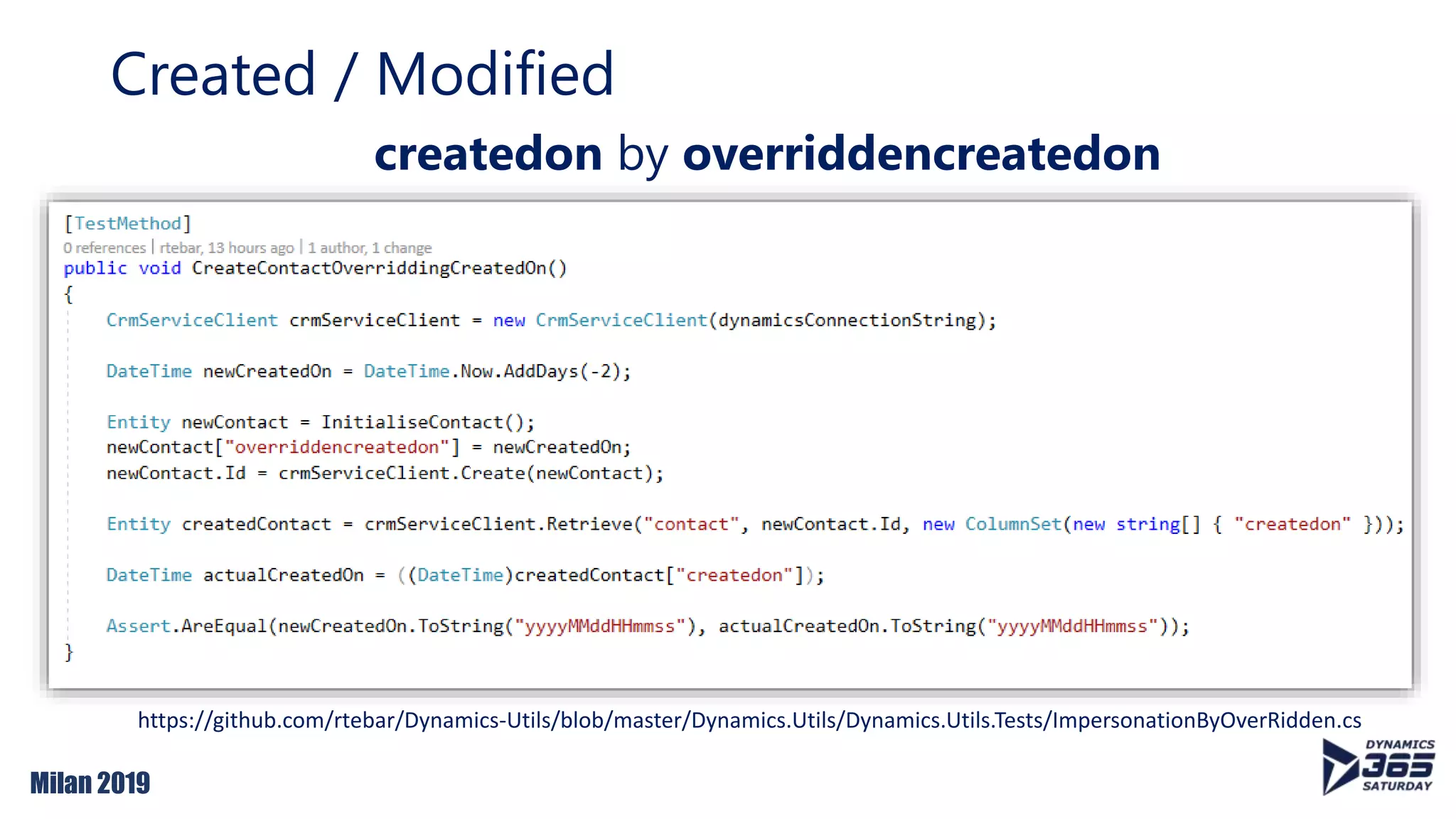 Milan 2019
Created / Modified
createdon by overriddencreatedon
https://github.com/rtebar/Dynamics-Utils/blob/master/Dynamics.Utils/Dynamics.Utils.Tests/ImpersonationByOverRidden.cs
 