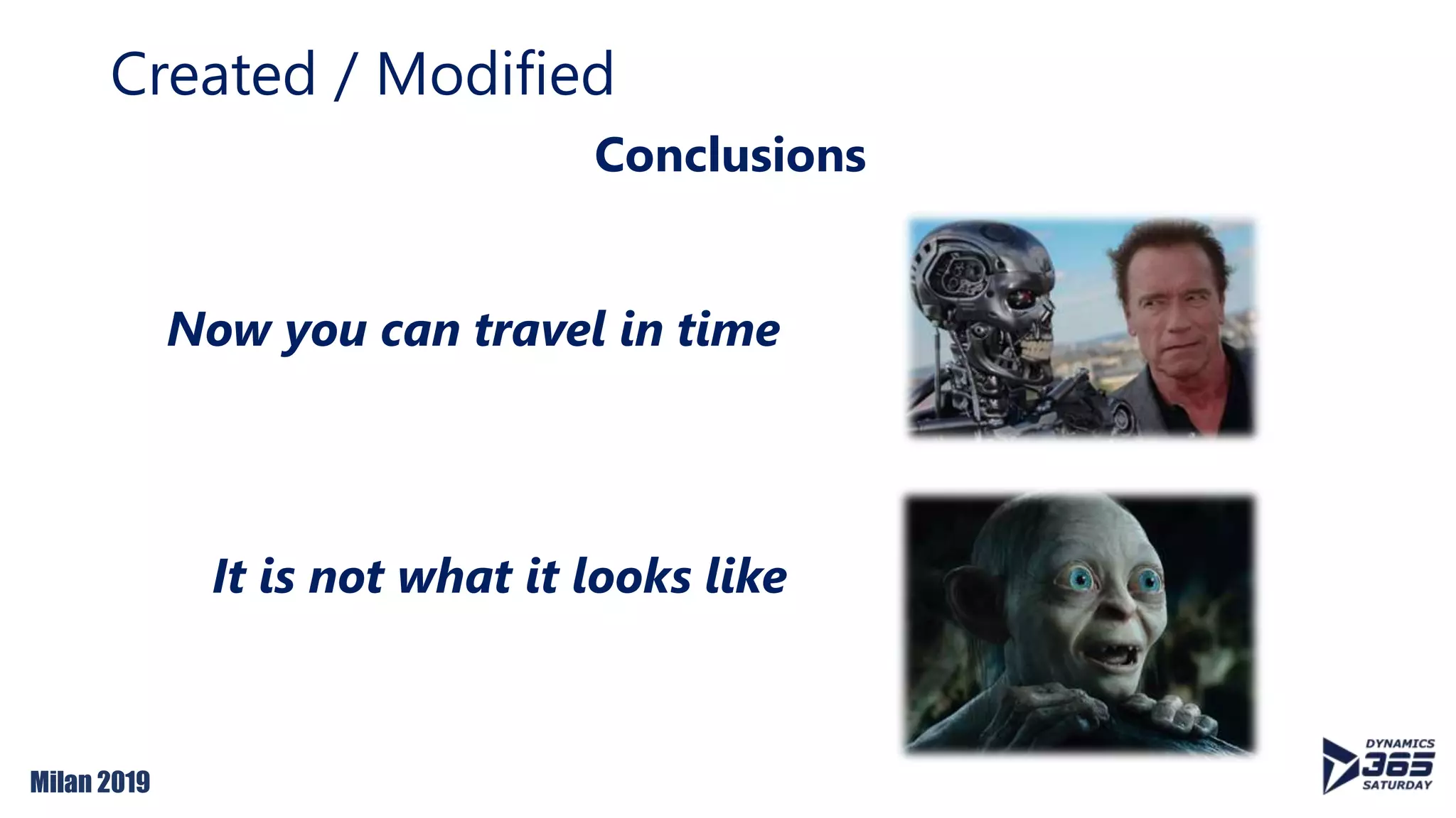 Milan 2019
Created / Modified
Conclusions
Now you can travel in time
It is not what it looks like
 