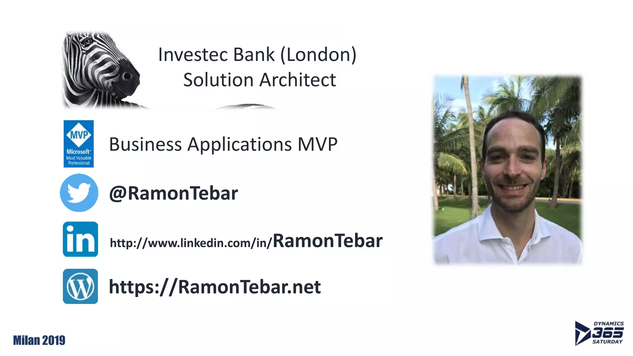 Milan 2019
https://RamonTebar.net
@RamonTebar
http://www.linkedin.com/in/RamonTebar
Business Applications MVP
Investec Bank (London)
Solution Architect
 