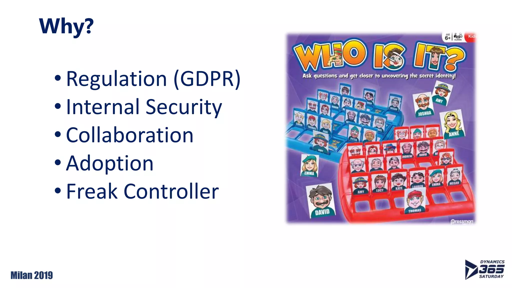 Milan 2019
Why?
• Regulation (GDPR)
• Internal Security
• Collaboration
• Adoption
• Freak Controller
 