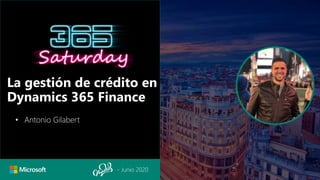 - Junio 2020
La gestión de crédito en
Dynamics 365 Finance
• Antonio Gilabert
 