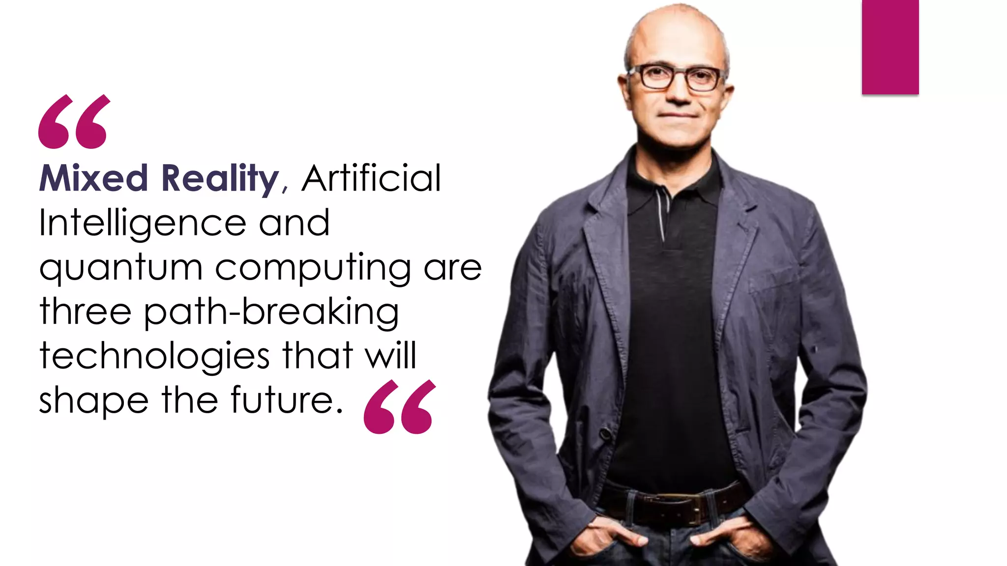 Mixed Reality, Artificial
Intelligence and
quantum computing are
three path-breaking
technologies that will
shape the future.
 