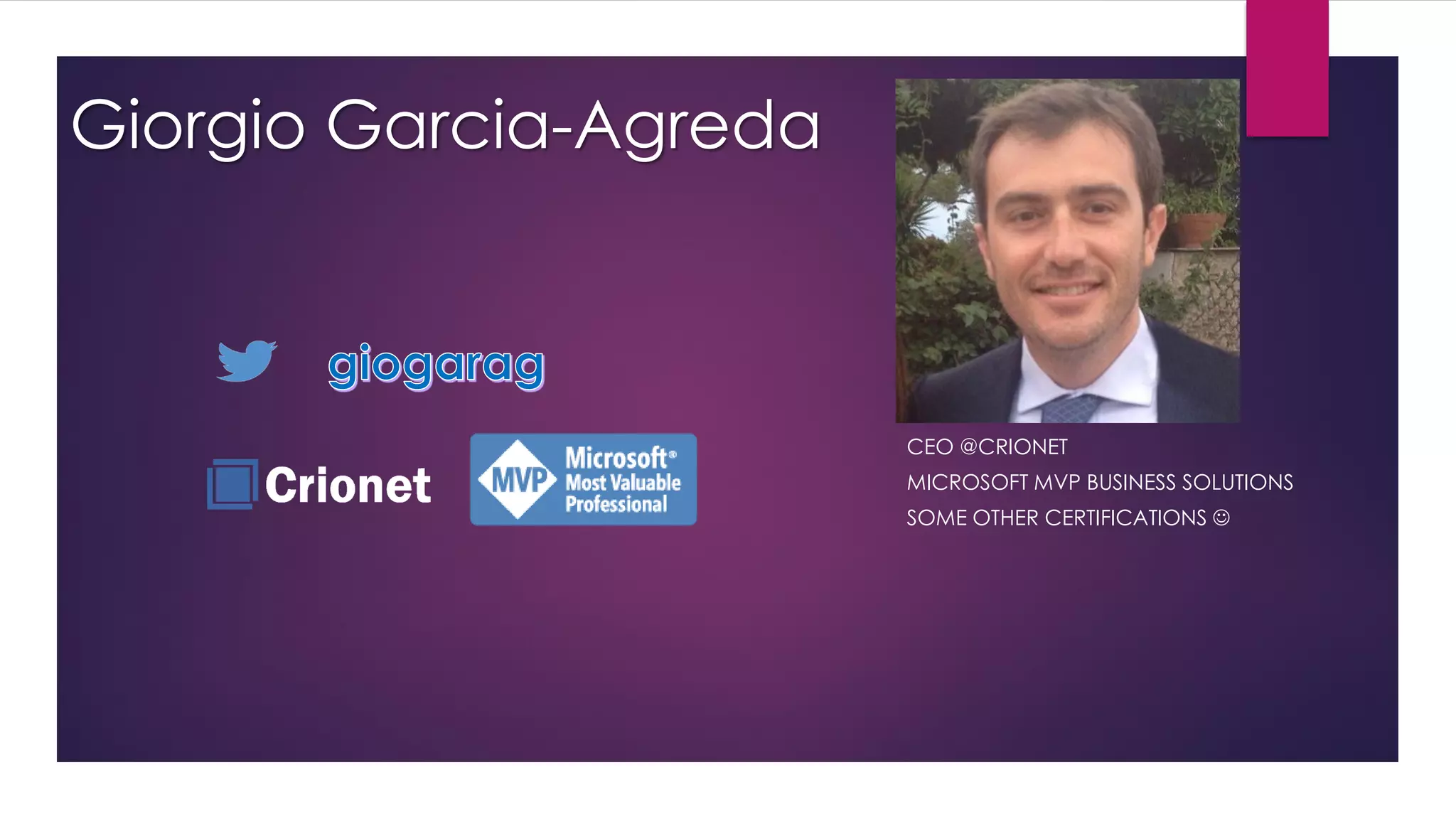 Giorgio Garcia-Agreda
CEO @CRIONET
MICROSOFT MVP BUSINESS SOLUTIONS
SOME OTHER CERTIFICATIONS ☺
 