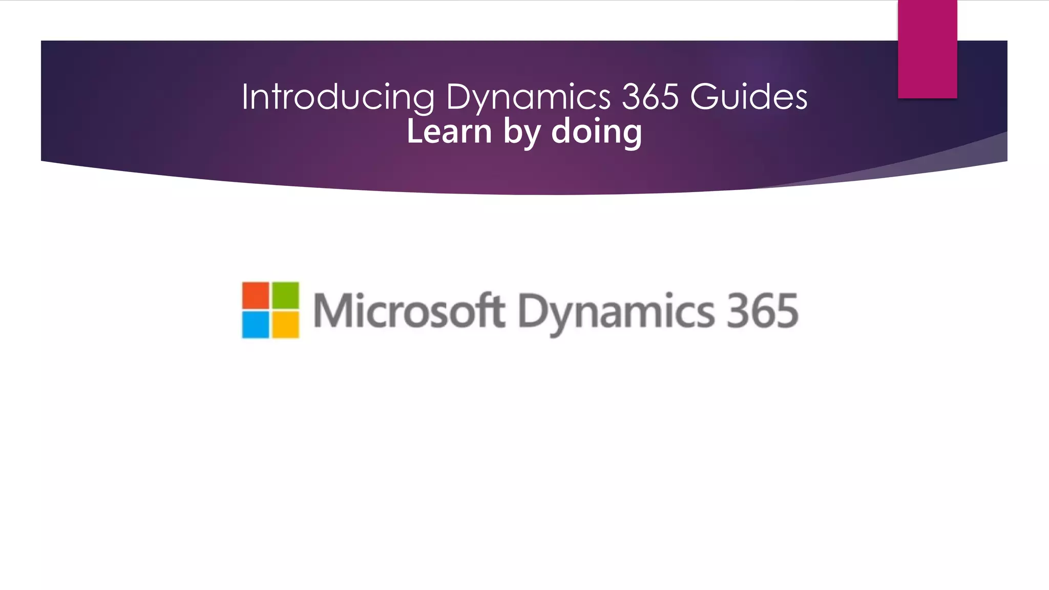 Introducing Dynamics 365 Guides
Learn by doing
 