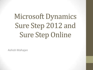 Microsoft Dynamics
    Sure Step 2012 and
     Sure Step Online
Ashish Mahajan
 