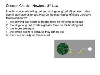 Concept Check – Newton’s 3rd Law
F12 F21
1. the bowling ball exerts a greater force on the ping-pong ball
2. the ping-pong...