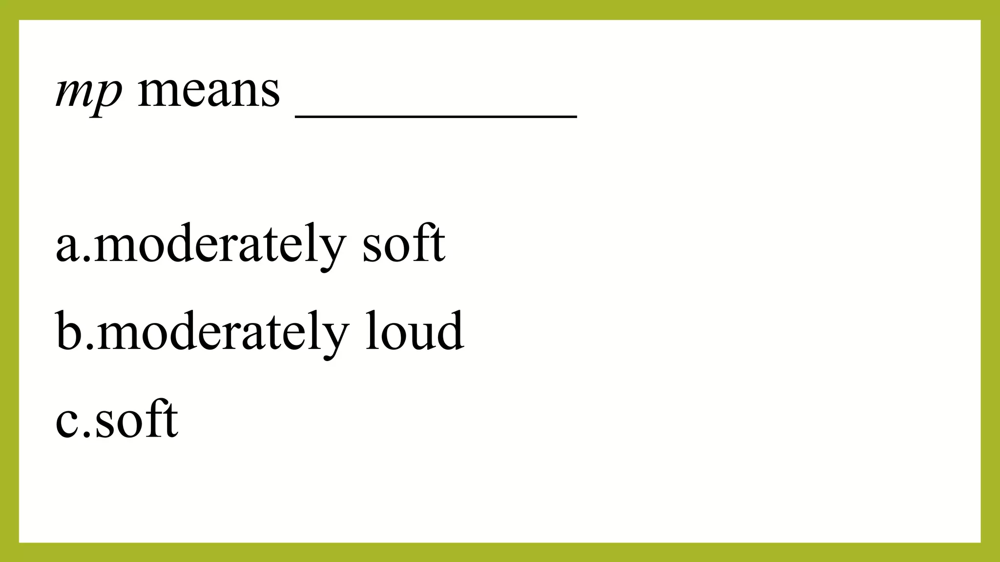 mp means __________
a.moderately soft
b.moderately loud
c.soft
 