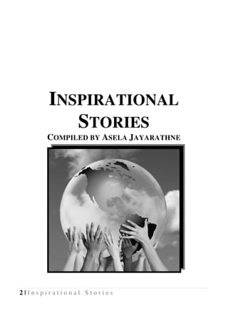 2 | I n s p i r a t i o n a l S t o r i e s
INSPIRATIONAL
STORIES
COMPILED BY ASELA JAYARATHNE
 