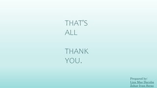 THAT’S
ALL
THANK
YOU.
Prepared by:
Liza Mae Dacuba
Zohar Ivan Seras
 