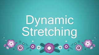 Dynamic
Stretching
 