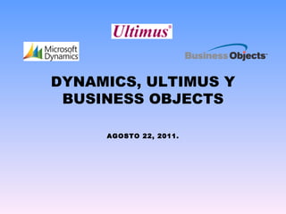 DYNAMICS, ULTIMUS Y BUSINESS OBJECTS AGOSTO 22, 2011. 