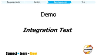 Connect + Learn = Grow
Requirements Design Development Test
Demo
Integration Test
 