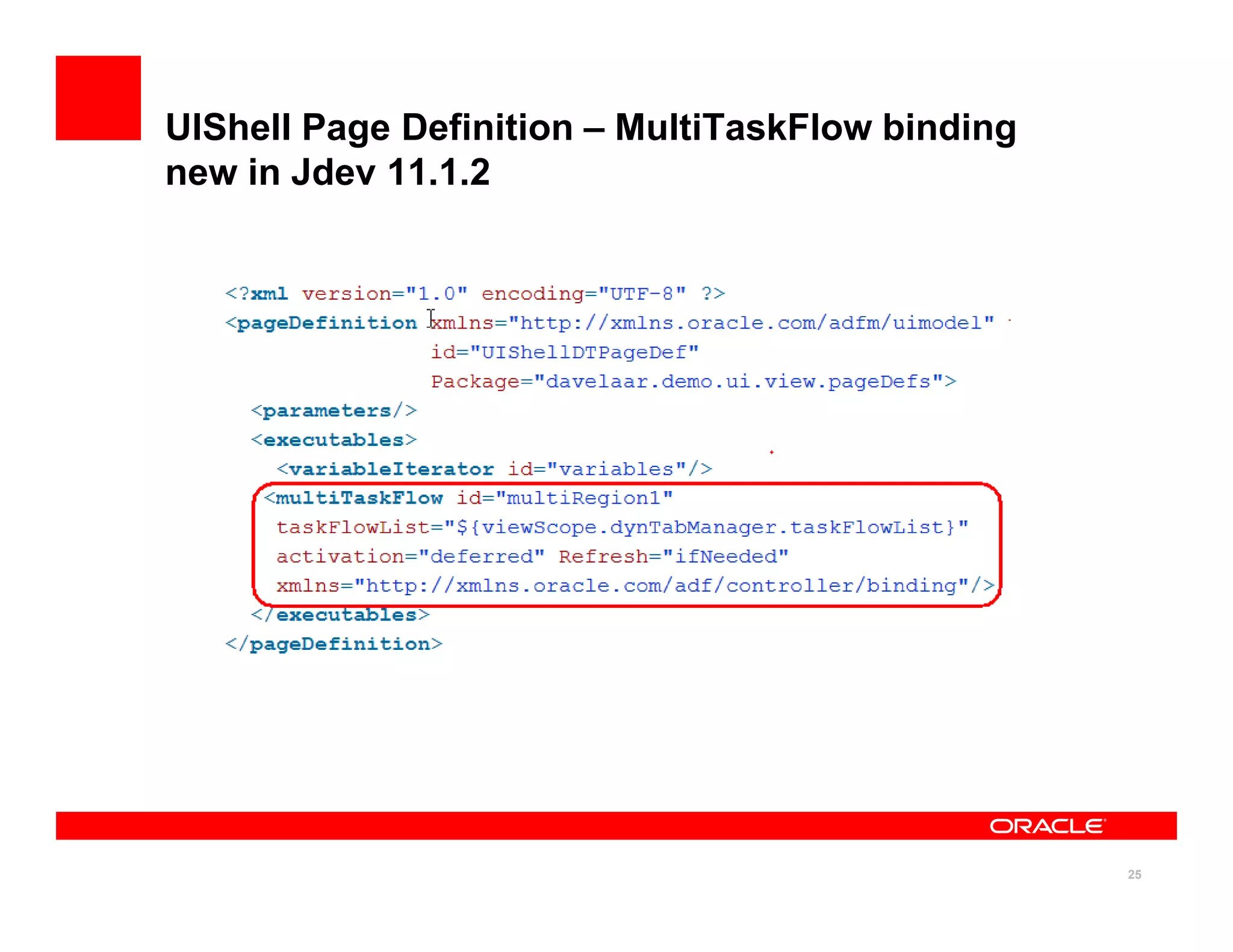 UIShell Page Definition – MultiTaskFlow binding
new in Jdev 11.1.2




                                                  25
 