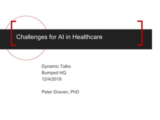 Dynamic Talks
Bumped HQ
12/4/2019
Peter Graven, PhD
Challenges for AI in Healthcare
 