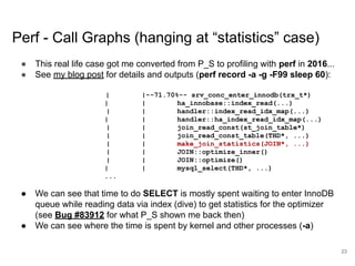 www.percona.com
Perf - Call Graphs (hanging at “statistics” case)
● This real life case got me converted from P_S to profi...