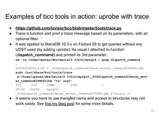 Examples of bcc tools in action: uprobe with trace
● https://github.com/iovisor/bcc/blob/master/tools/trace.py
● Trace a f...
