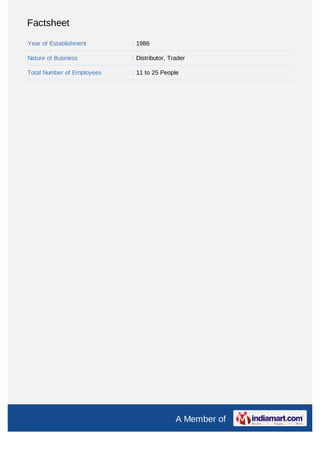 A Member of
F a c t s h e e t
Year of Establishment : 1984
Nature of Business : Distributor, Trader
Total Number of Employees : 11 to 25 People
 