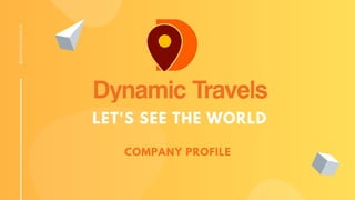 LET'S SEE THE WORLD
COMPANY PROFILE
dynamictravels.in
 