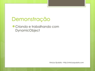 Demonstração Criando e trabalhando com DynamicObject Vinicius Quaiato - http://viniciusquaiato.com 