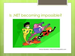 Is .NET becoming impossible? Vinicius Quaiato - http://viniciusquaiato.com 