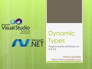 Dynamic Types Programação dinâmica no C# 4.0 Vinicius Quaiato http://viniciusquaiato.com 