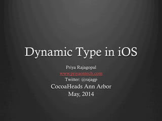 Dynamic Type in iOS
Priya Rajagopal
www.priyaontech.com
Twitter: @rajagp
CocoaHeads Ann Arbor
May, 2014
 