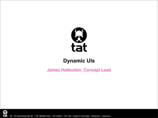 Dynamic UIs
James Haliburton, Concept Lead
 
