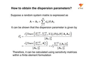 How to obtain the dispersion parameters?

Suppose a random system matrix is expressed as



It can be shown that the dispersion parameter is given by




 Therefore, it can be calculated using sensitivity matrices
 within a finite element formulation
 