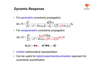 Dynamic Response

•  For parametric uncertainty propagation:




•  For nonparametric uncertainty propagation




•  Unified mathematical representation
•  Can be useful for hybrid experimental-simulation approach for
   uncertainty quantification
 