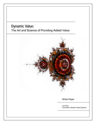 Dynamic Value:
The Art and Science of Providing Added Value




                                      White Paper

                                      Lars Ray
                                      Consultant, Network Data Systems
 