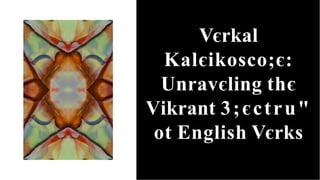 Vєrkal
Kalєikosco;є:
Unravєling thє
Vikrant 3;єctru"
ot English Vєrks
 