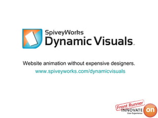 Website animation without expensive designers. www.spiveyworks.com/dynamicvisuals 